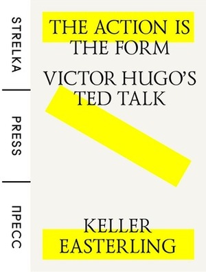 The Action is the Form: Victor Hugo's TED Talk by Keller Easterling
