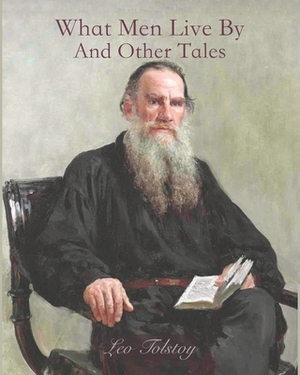 What Men Live By and Other Tales (Annotated) by Leo Tolstoy