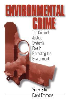 Environmental Crime: The Criminal Justice System's Role in Protecting the Environment by Yingyi Situ-Liu, David Emmons