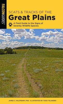 Scats and Tracks of the Great Plains: A Field Guide to the Signs of Seventy Wildlife Species by James Halfpenny