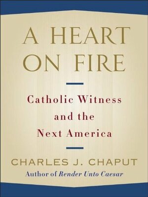 A Heart on Fire: Catholic Witness and the Next America by Charles J. Chaput