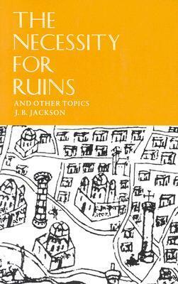 The Necessity for Ruins and Other Topics by J.B. Jackson