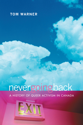 Never Going Back: A History of Queer Activism in Canada by Tom Warner