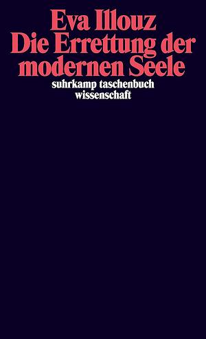 Die Errettung der modernen Seele : Therapien, Gefühle und die Kultur der Selbsthilfe by Eva Illouz