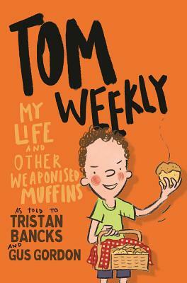 My Life and Other Weaponised Muffins by Tristan Bancks, Gus Gordon