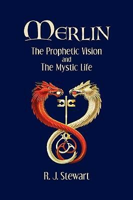 Merlin: The Prophetic Vision and the Mystic Life by R.J. Stewart