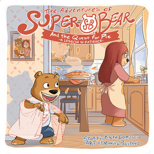 The Adventures of Super Bear: The Quest for Pie by Ralph Lomuscio, Manuel Preitano