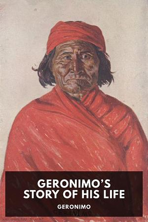 Geronimo's Story of His Life by S. M. Barrett, Geronimo