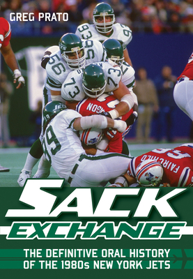 Sack Exchange: The Definitive Oral History of the 1980s New York Jets by Greg Prato