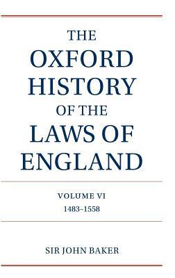 The Oxford History of the Laws of England: Volume VI: 1483-1558 by John Baker