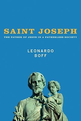 Saint Joseph: The Father of Jesus in a Fatherless Society by Leonardo Boff
