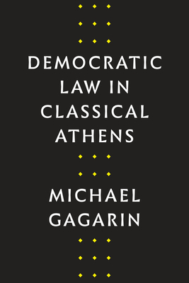 Democratic Law in Classical Athens by Michael Gagarin