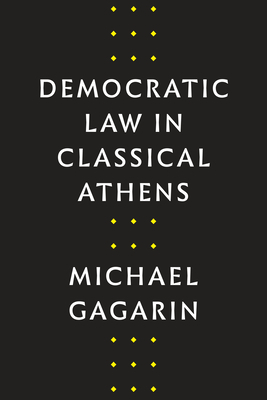 Democratic Law in Classical Athens by Michael Gagarin