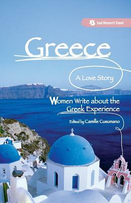 Greece, a Love Story: Women Write about the Greek Experience by Camille Cusumano