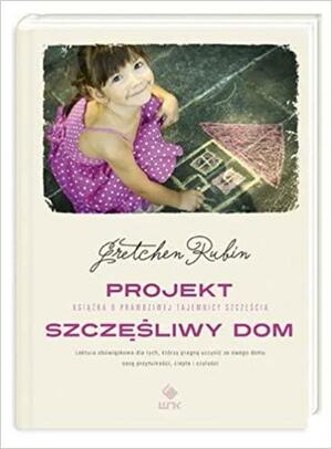 Projekt szczęśliwy dom by Gretchen Rubin