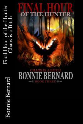 Final Hour of the Hunter: Chaos is a Bitch by Bonnie Bernard