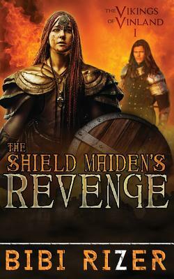 The Shield Maiden's Revenge: The Vikings of Vinland: Book One by Bibi Rizer