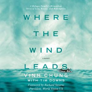 Where the Wind Leads: A Refugee Family's Miraculous Story of Loss, Rescue, and Redemption by Vinh Chung