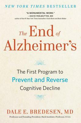 The End of Alzheimer's: The First Program to Prevent and Reverse Cognitive Decline by Dale Bredesen