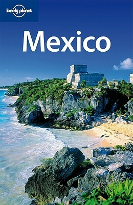 Mexico (Country Guide) by Beth Kohn, John Hecht, John Noble, Greg Benchwick, Gregor Clark, Ellee Thalheimer, Freda Moon, Emily Matchar, Lonely Planet, Kate Armstrong, Nate Cavalieri