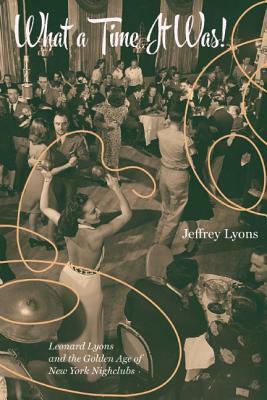 What a Time It Was!: Leonard Lyons and the Golden Age of New York Nightlife by Jeffrey Lyons