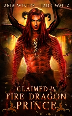 Claimed by the Fire Dragon Prince: Dragon Shifter Romance by Jade Waltz, Aria Winter