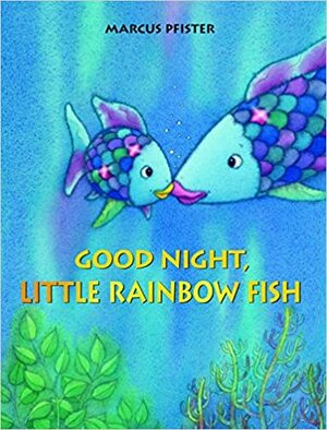 Good Night, Little Rainbow Fish. Marcus Pfister by Marcus Pfister