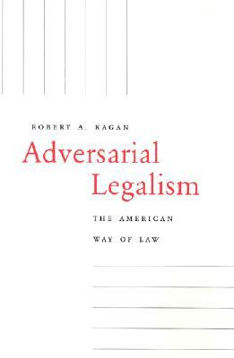 Adversarial Legalism: The American Way of Law (Revised) by Robert A. Kagan