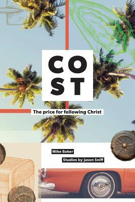 Cost: The Price for Following Jesus by Jason Sniff, Mike Baker