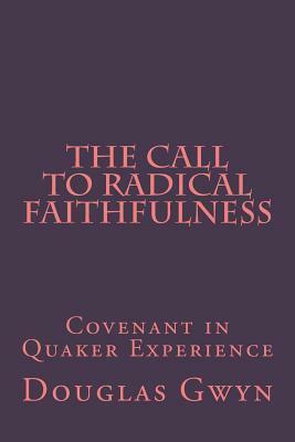 The Call to Radical Faithfulness: Covenant in Quaker Experience by Douglas Gwyn