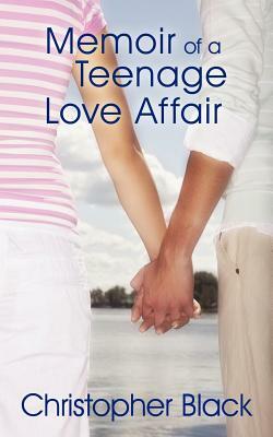 Memoir of a Teenage Love Affair by Christopher Black