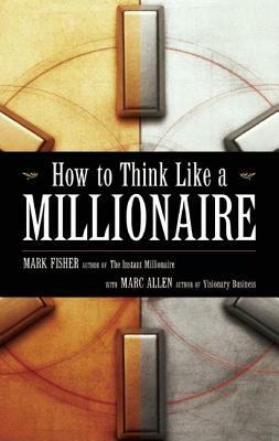 How to Think Like a Millionaire by Marc Allen, Mark Fisher