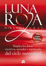 Luna roja: Emplea los dones creativos, sexuales y espirituales del ciclo menstrual by Miranda Gray, Nora Steinbrun