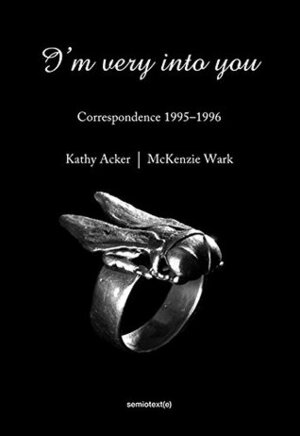 I'm Very into You: Correspondence 1995--1996 (Semiotext(e)) by McKenzie Wark, Matias Viegener, John Kinsella, Kathy Acker