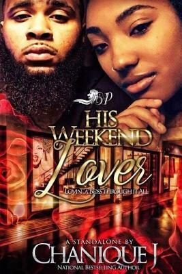 His Weekend Lover: : Loving A Boss through it All by Chanique J