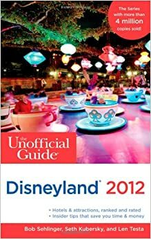 Disneyland 2012 (The Unofficial Guide) by Seth Kubersky, Bob Sehlinger, Len Testa