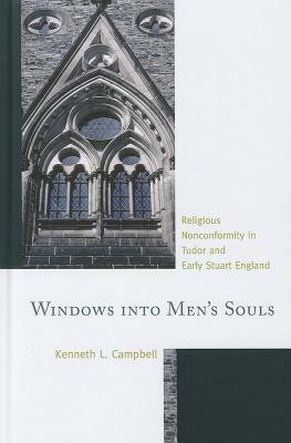 Windows into Men's Souls: Religious Nonconformity in Tudor and Early Stuart England by Kenneth L. Campbell