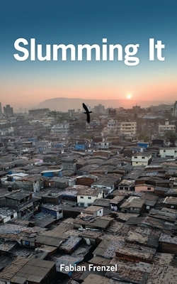 Slumming It: The Tourist Valorization of Urban Poverty by Fabian Frenzel