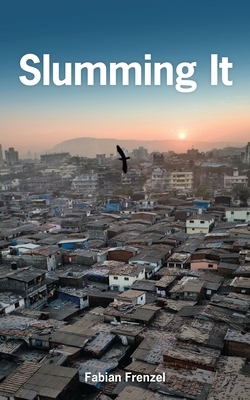 Slumming It: The Tourist Valorization of Urban Poverty by Fabian Frenzel