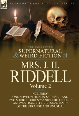 The Collected Supernatural and Weird Fiction of Mrs. J. H. Riddell: Volume 2-Including One Novel "The Nun's Curse, " and Two Short Stories "Sandy the by Charlotte Riddell