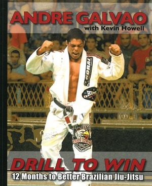 Drill To Win: 12 Months to Better Brazilian Jiu-Jitsu by Kevin Howell, Andre Galvao