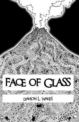 Face of Glass by Damon L. Wakes