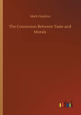 The Connexion Between Taste and Morals by Mark Hopkins