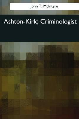 Ashton-Kirk, Criminologist by John T. McIntyre