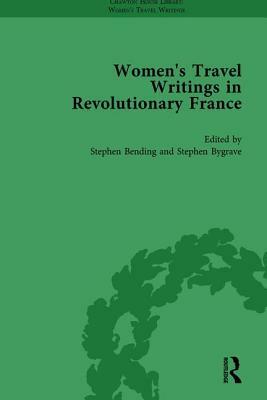 Women's Travel Writings in Revolutionary France, Part II Vol 4 by Stephen Bygrave, Stephen Bending