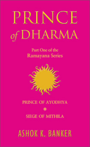 Prince of Dharma: Prince of Ayodhya / Siege of Mithila by Ashok K. Banker
