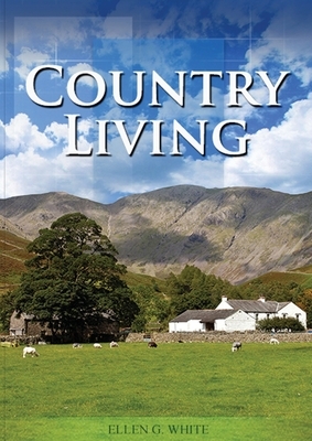 Country Living: (Studying God's Plan, how to prepare for Last Days Events, God's Judgements and quick understand of the benefits of li by Ellen G. White