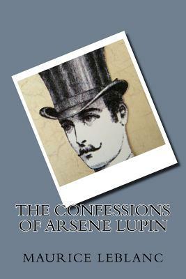 The Confessions of Arsene Lupin by Maurice Leblanc