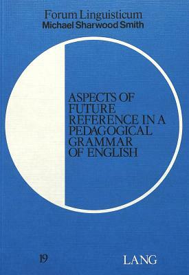 Aspects of Future Reference in a Pedagogical Grammar of English by Michael Sharwood Smith