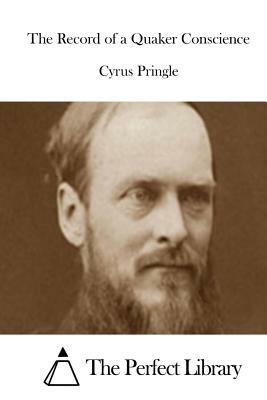 The Record of a Quaker Conscience by Cyrus Pringle